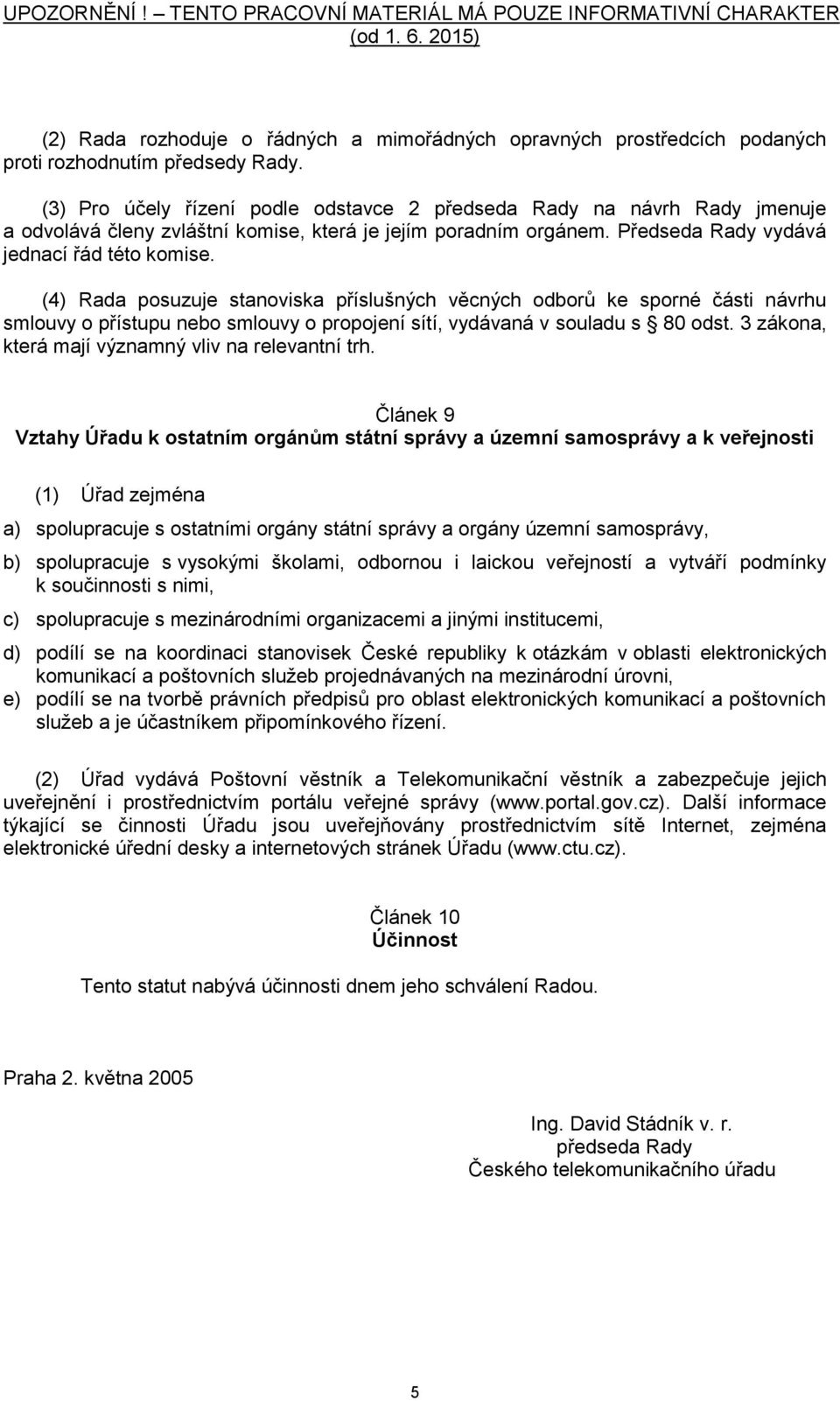 (4) Rada posuzuje stanoviska příslušných věcných odborů ke sporné části návrhu smlouvy o přístupu nebo smlouvy o propojení sítí, vydávaná v souladu s 80 odst.