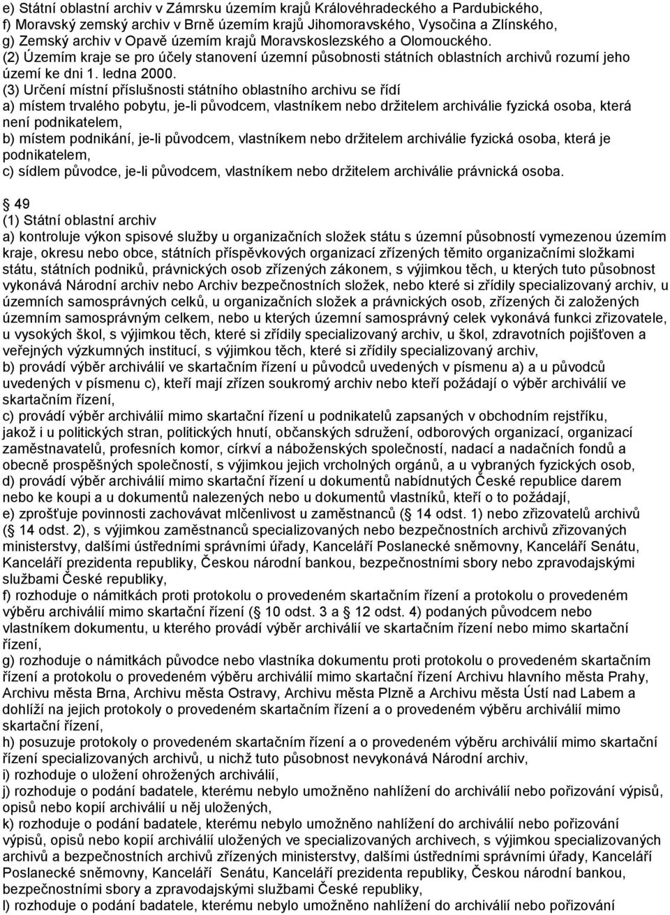 (3) Určení místní příslušnosti státního oblastního archivu se řídí a) místem trvalého pobytu, je-li původcem, vlastníkem nebo držitelem archiválie fyzická osoba, která není podnikatelem, b) místem