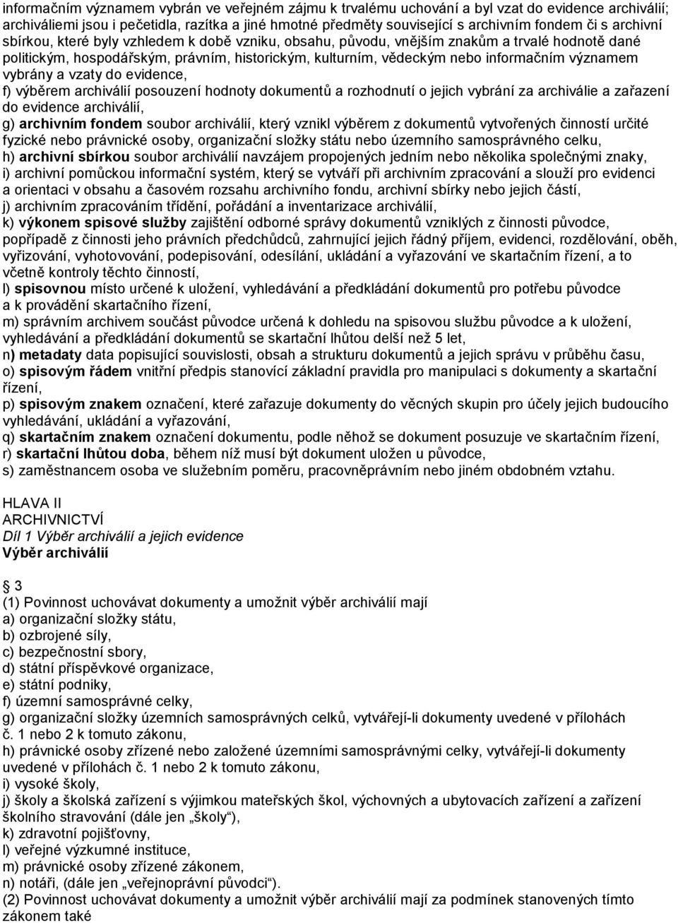 vybrány a vzaty do evidence, f) výběrem archiválií posouzení hodnoty dokumentů a rozhodnutí o jejich vybrání za archiválie a zařazení do evidence archiválií, g) archivním fondem soubor archiválií,