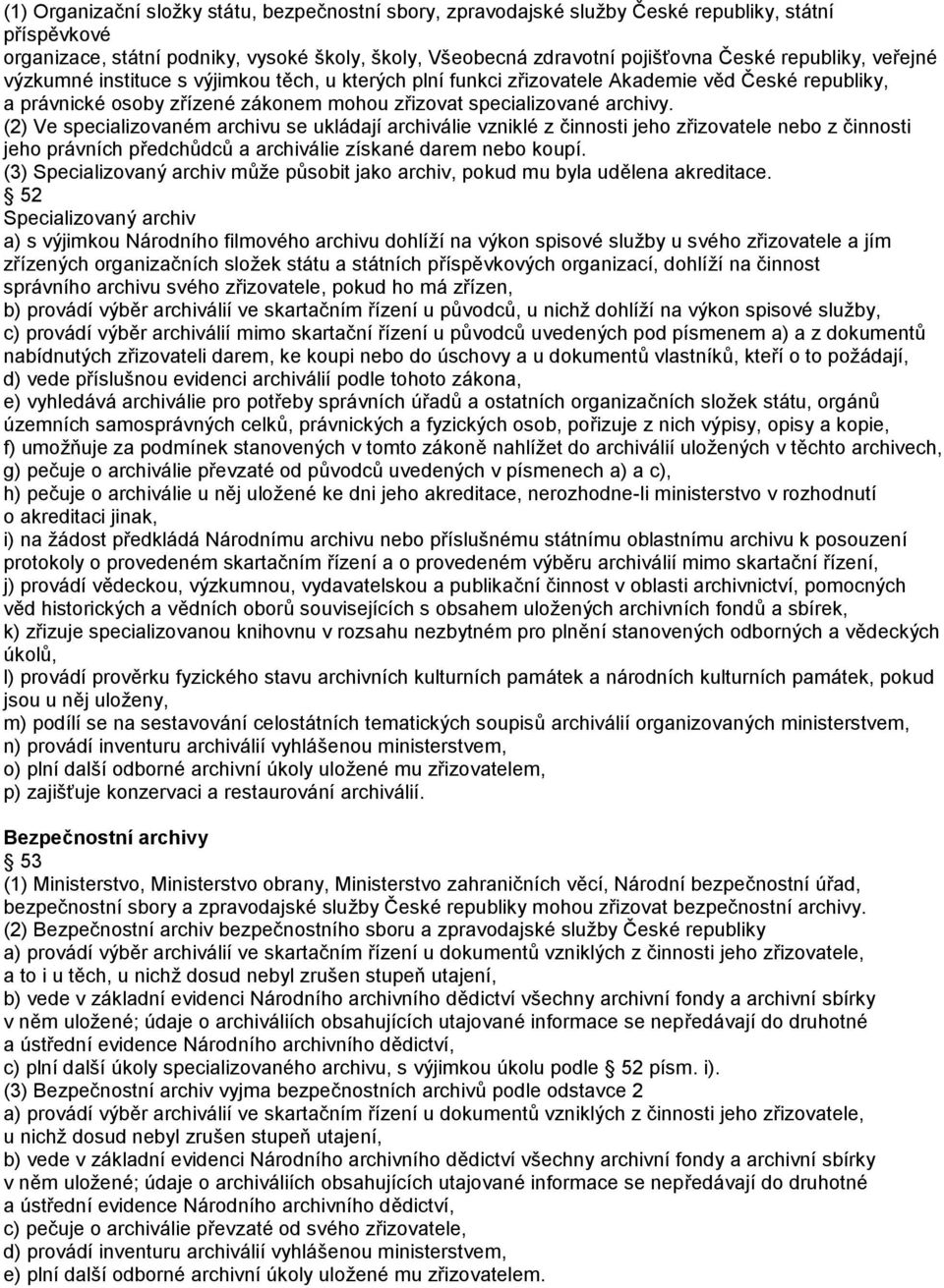 (2) Ve specializovaném archivu se ukládají archiválie vzniklé z činnosti jeho zřizovatele nebo z činnosti jeho právních předchůdců a archiválie získané darem nebo koupí.