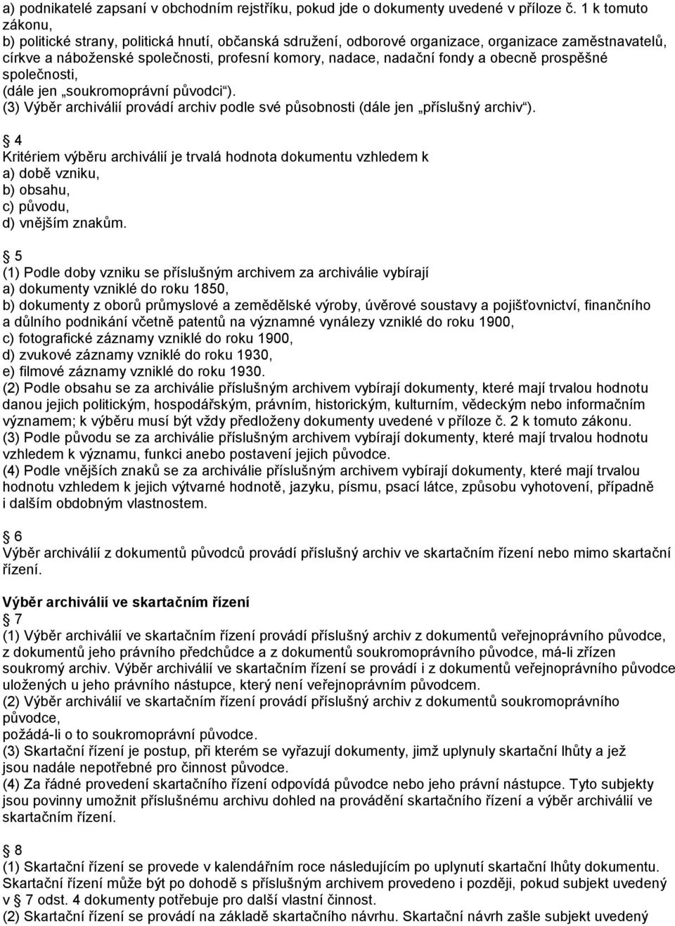 obecně prospěšné společnosti, (dále jen soukromoprávní původci ). (3) Výběr archiválií provádí archiv podle své působnosti (dále jen příslušný archiv ).