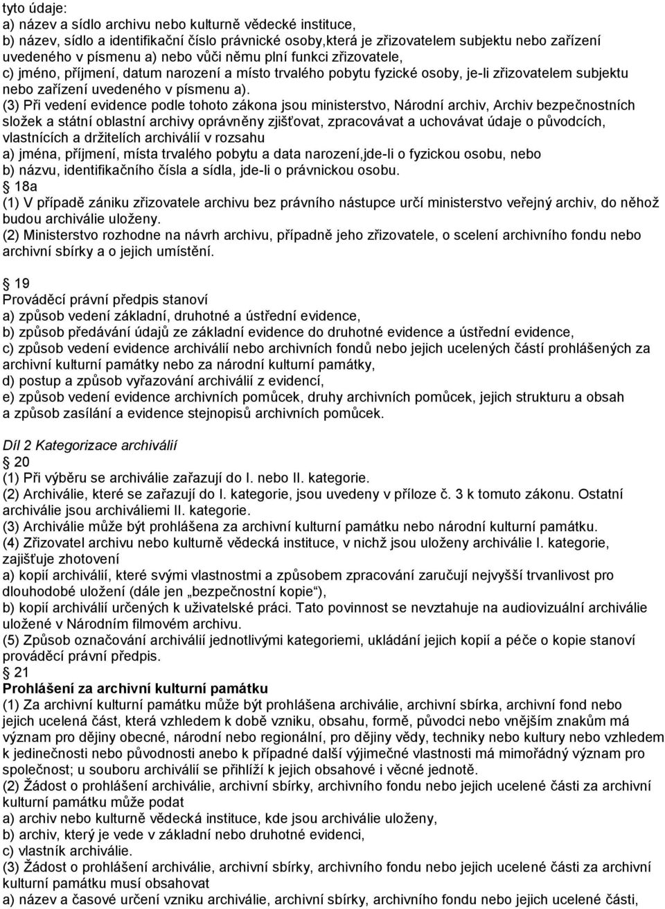 (3) Při vedení evidence podle tohoto zákona jsou ministerstvo, Národní archiv, Archiv bezpečnostních složek a státní oblastní archivy oprávněny zjišťovat, zpracovávat a uchovávat údaje o původcích,