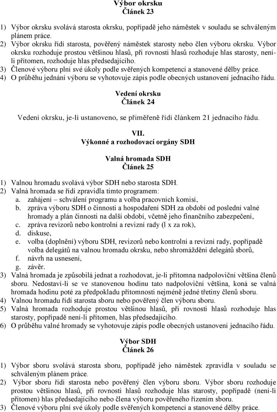 Výbor okrsku rozhoduje prostou většinou hlasů, při rovnosti hlasů rozhoduje hlas starosty, neníli přítomen, rozhoduje hlas předsedajícího.