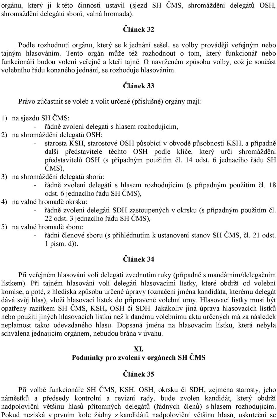 Tento orgán může též rozhodnout o tom, který funkcionář nebo funkcionáři budou voleni veřejně a kteří tajně.