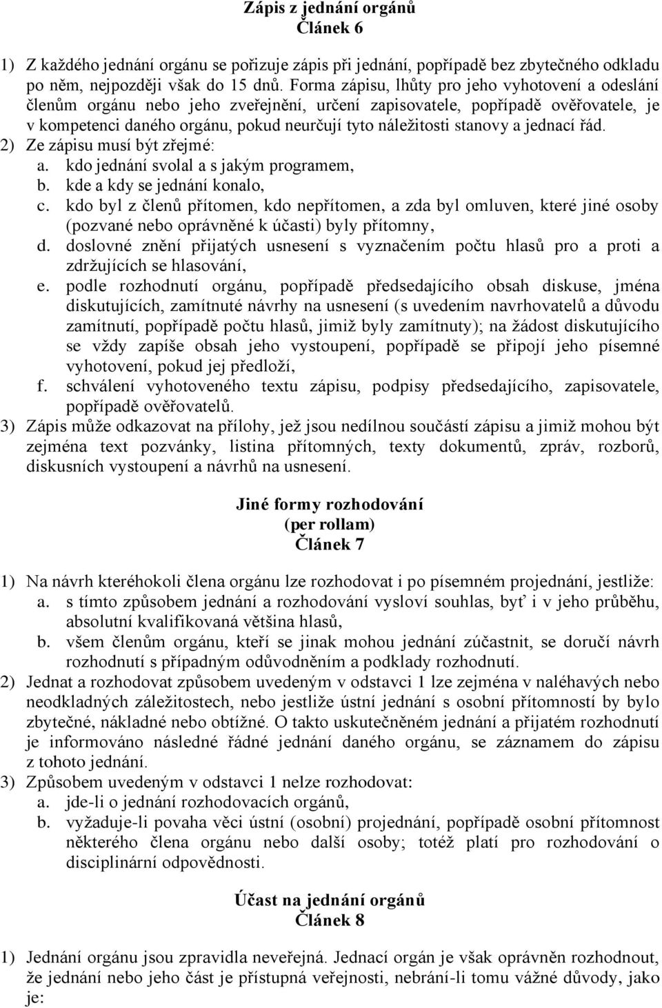 stanovy a jednací řád. 2) Ze zápisu musí být zřejmé: a. kdo jednání svolal a s jakým programem, b. kde a kdy se jednání konalo, c.