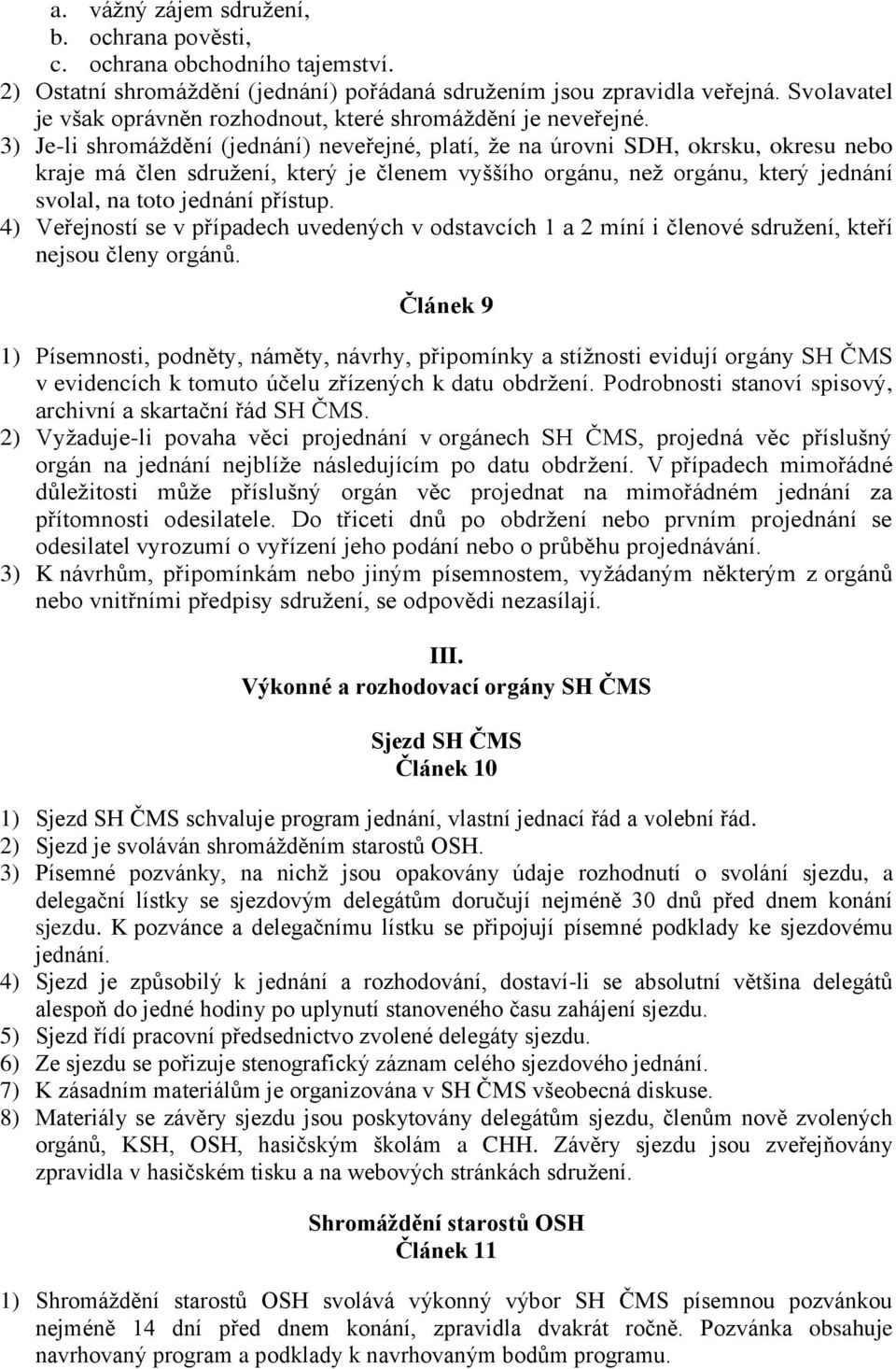 3) Je-li shromáždění (jednání) neveřejné, platí, že na úrovni SDH, okrsku, okresu nebo kraje má člen sdružení, který je členem vyššího orgánu, než orgánu, který jednání svolal, na toto jednání