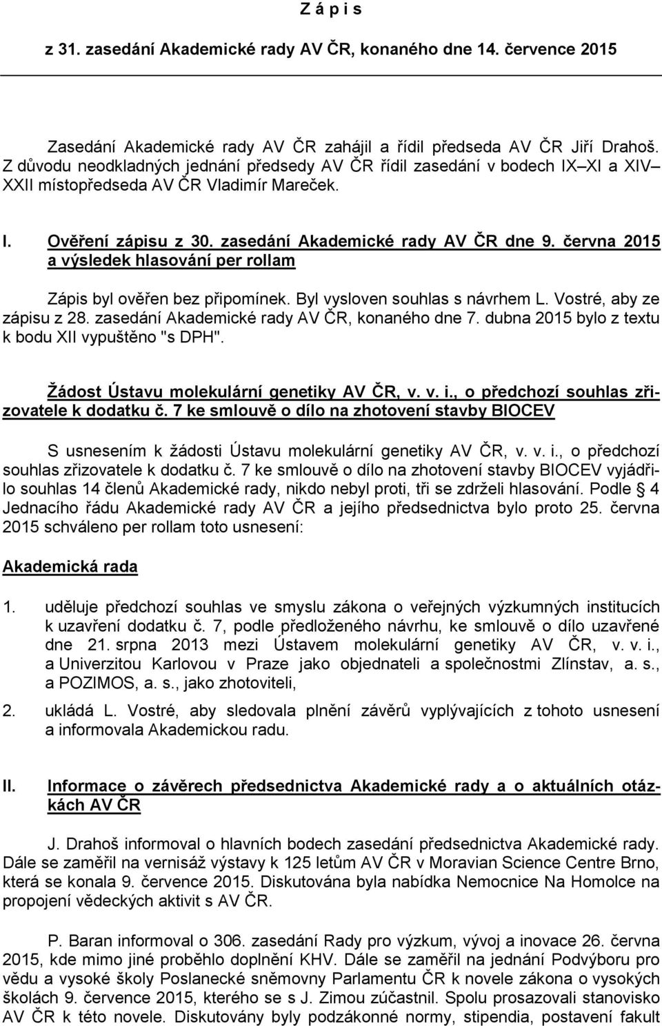 června 2015 a výsledek hlasování per rollam Zápis byl ověřen bez připomínek. Byl vysloven souhlas s návrhem L. Vostré, aby ze zápisu z 28. zasedání Akademické rady AV ČR, konaného dne 7.