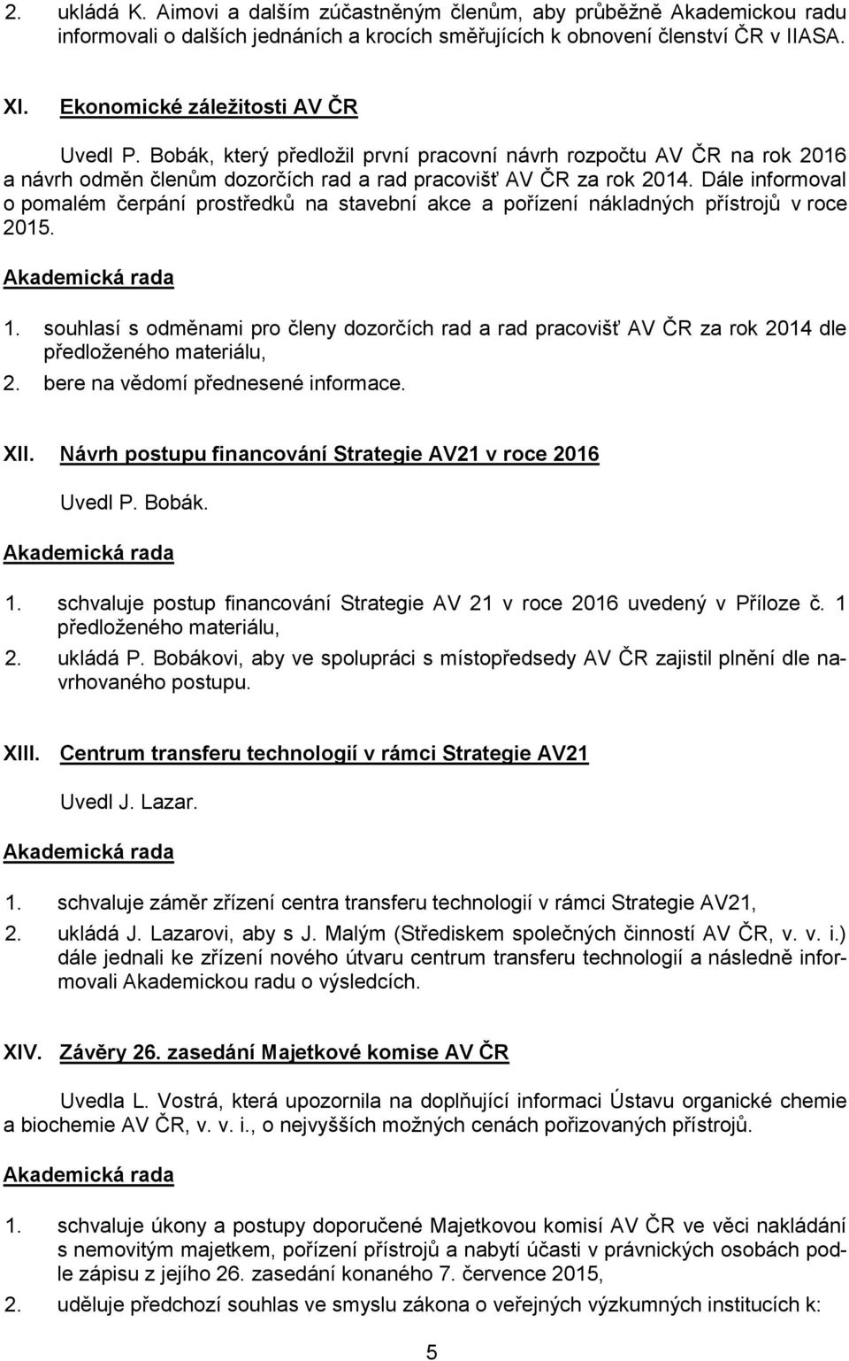 Dále informoval o pomalém čerpání prostředků na stavební akce a pořízení nákladných přístrojů v roce 2015. 1.