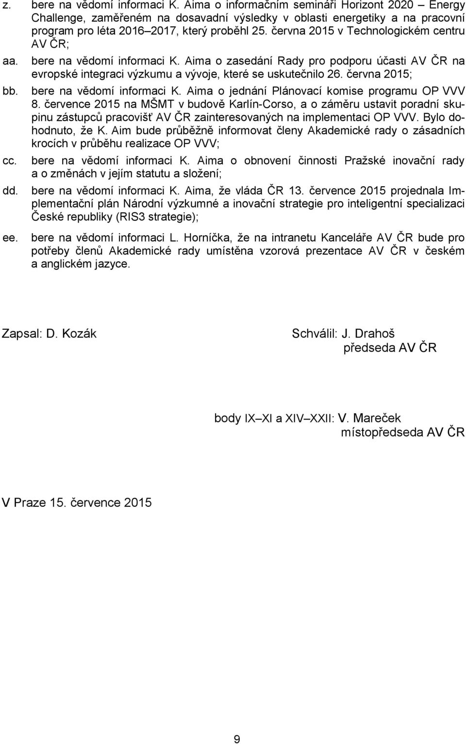 června 2015 v Technologickém centru AV ČR; aa. bb. cc. dd. bere na vědomí informaci K. Aima o zasedání Rady pro podporu účasti AV ČR na evropské integraci výzkumu a vývoje, které se uskutečnilo 26.