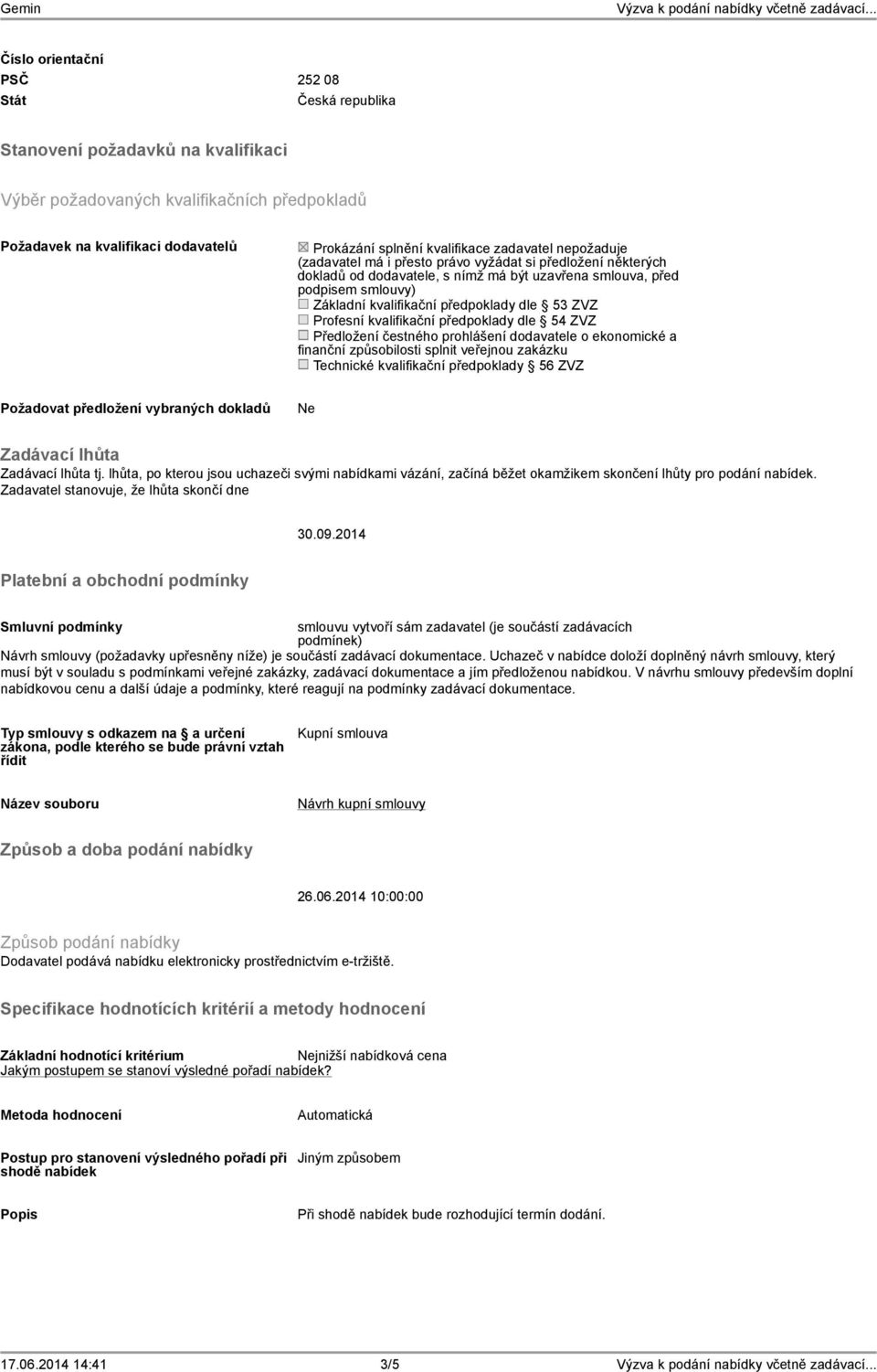 53 ZVZ Profesní kvalifikační předpoklady dle 54 ZVZ Předložení čestného prohlášení dodavatele o ekonomické a finanční způsobilosti splnit veřejnou zakázku Technické kvalifikační předpoklady 56 ZVZ