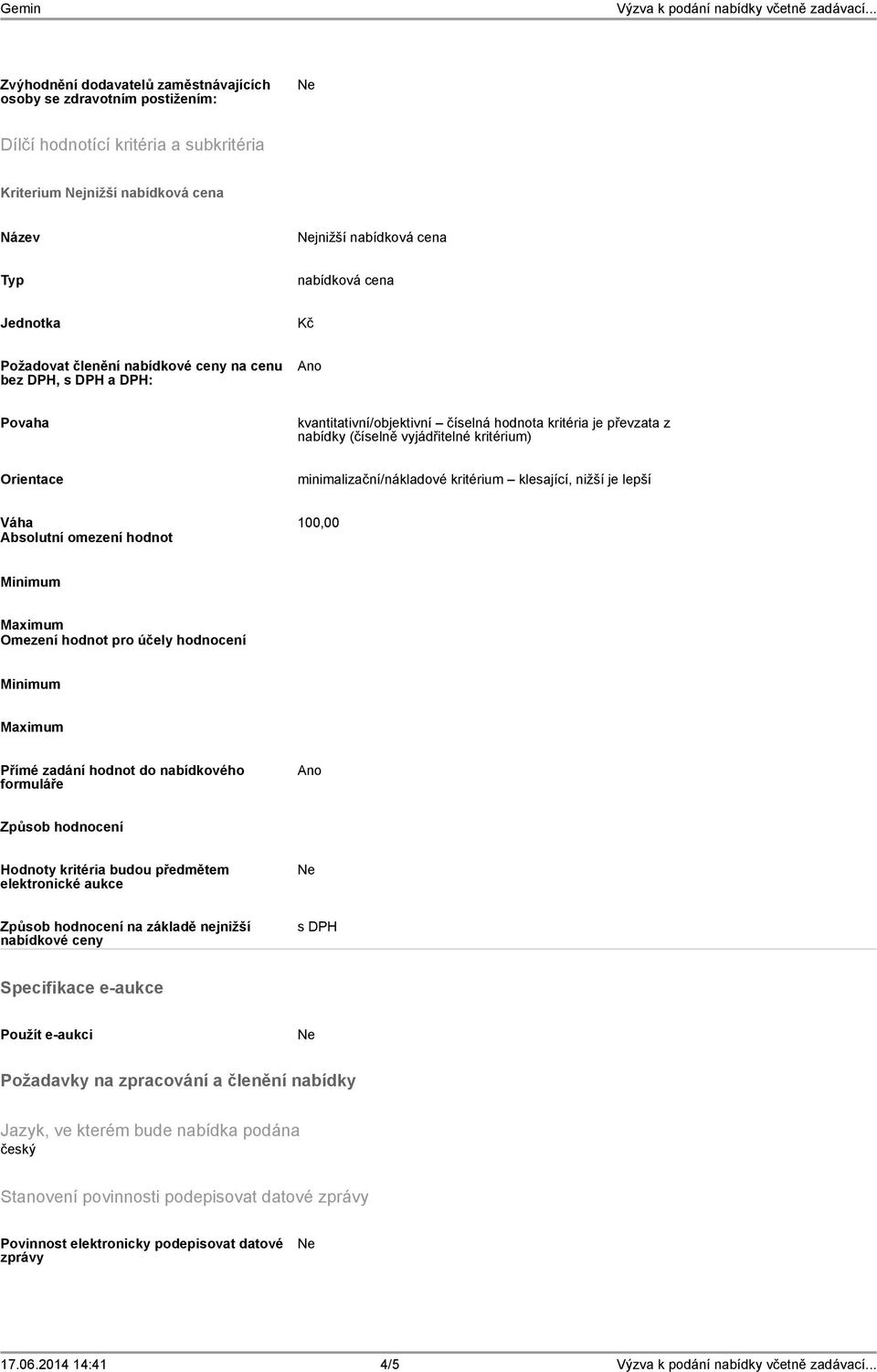 minimalizační/nákladové kritérium klesající, nižší je lepší Váha 100,00 Absolutní omezení hodnot Minimum Maximum Omezení hodnot pro účely hodnocení Minimum Maximum Přímé zadání hodnot do nabídkového