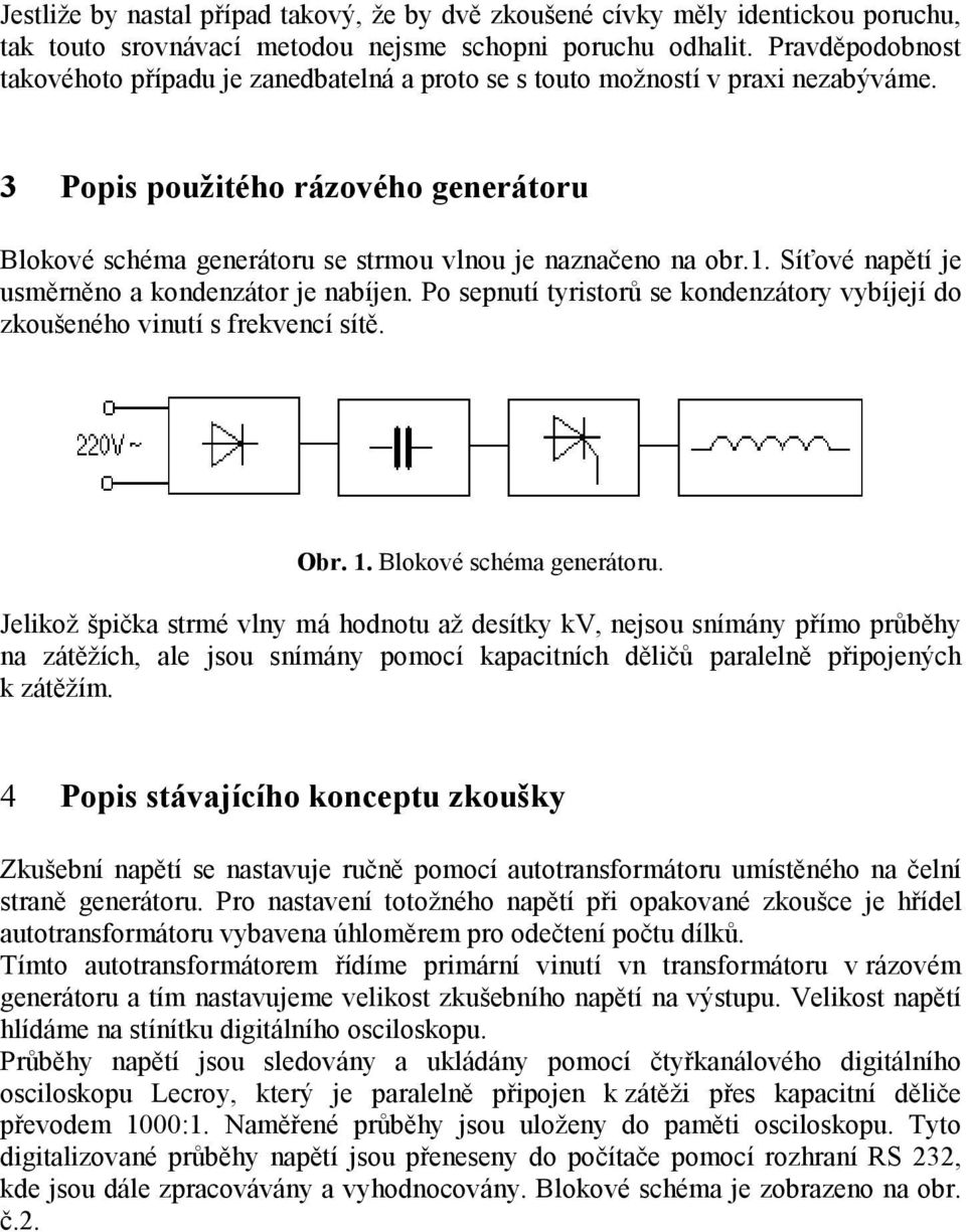 1. Síťové napětí je usměrněno a kondenzátor je nabíjen. Po sepnutí tyristorů se kondenzátory vybíjejí do zkoušeného vinutí s frekvencí sítě. Obr. 1. Blokové schéma generátoru.