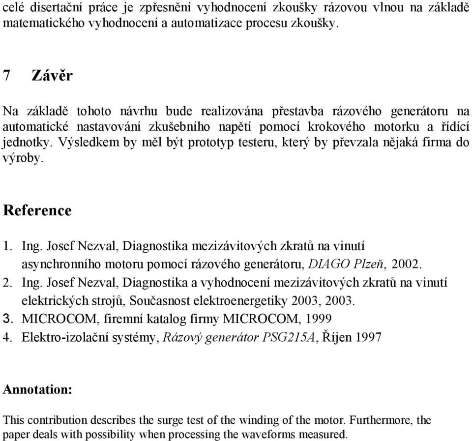 Výsledkem by měl být prototyp testeru, který by převzala nějaká firma do výroby. Reference 1. Ing.