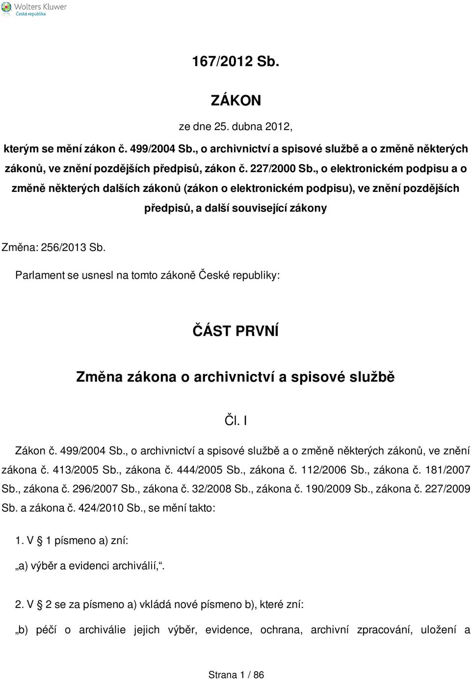 Parlament se usnesl na tomto zákoně České republiky: ČÁST PRVNÍ Změna zákona o archivnictví a spisové službě Čl. I Zákon č. 499/2004 Sb.