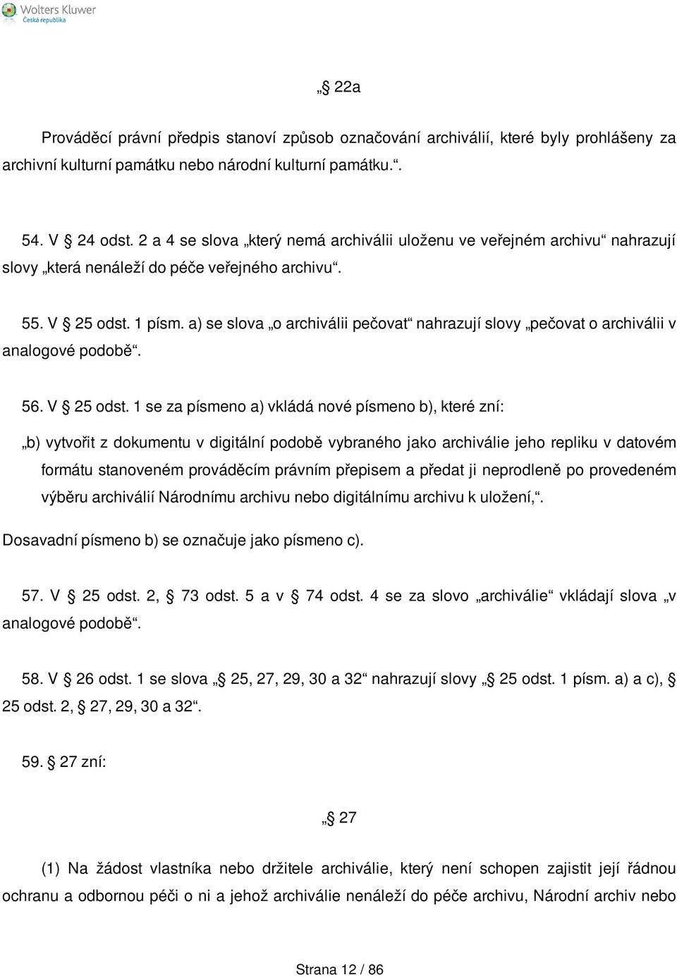 a) se slova o archiválii pečovat nahrazují slovy pečovat o archiválii v analogové podobě. 56. V 25 odst.