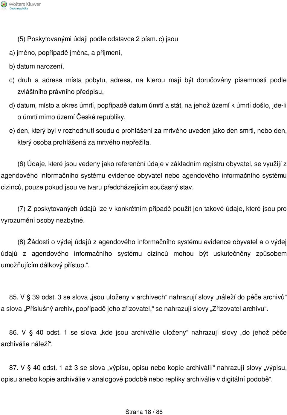 okres úmrtí, popřípadě datum úmrtí a stát, na jehož území k úmrtí došlo, jde-li o úmrtí mimo území České republiky, e) den, který byl v rozhodnutí soudu o prohlášení za mrtvého uveden jako den smrti,