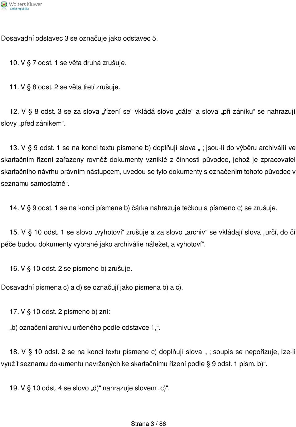 1 se na konci textu písmene b) doplňují slova ; jsou-li do výběru archiválií ve skartačním řízení zařazeny rovněž dokumenty vzniklé z činnosti původce, jehož je zpracovatel skartačního návrhu právním