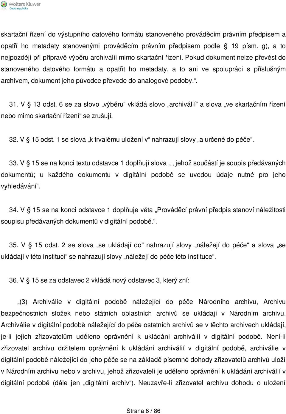 Pokud dokument nelze převést do stanoveného datového formátu a opatřit ho metadaty, a to ani ve spolupráci s příslušným archivem, dokument jeho původce převede do analogové podoby.. 31. V 13 odst.