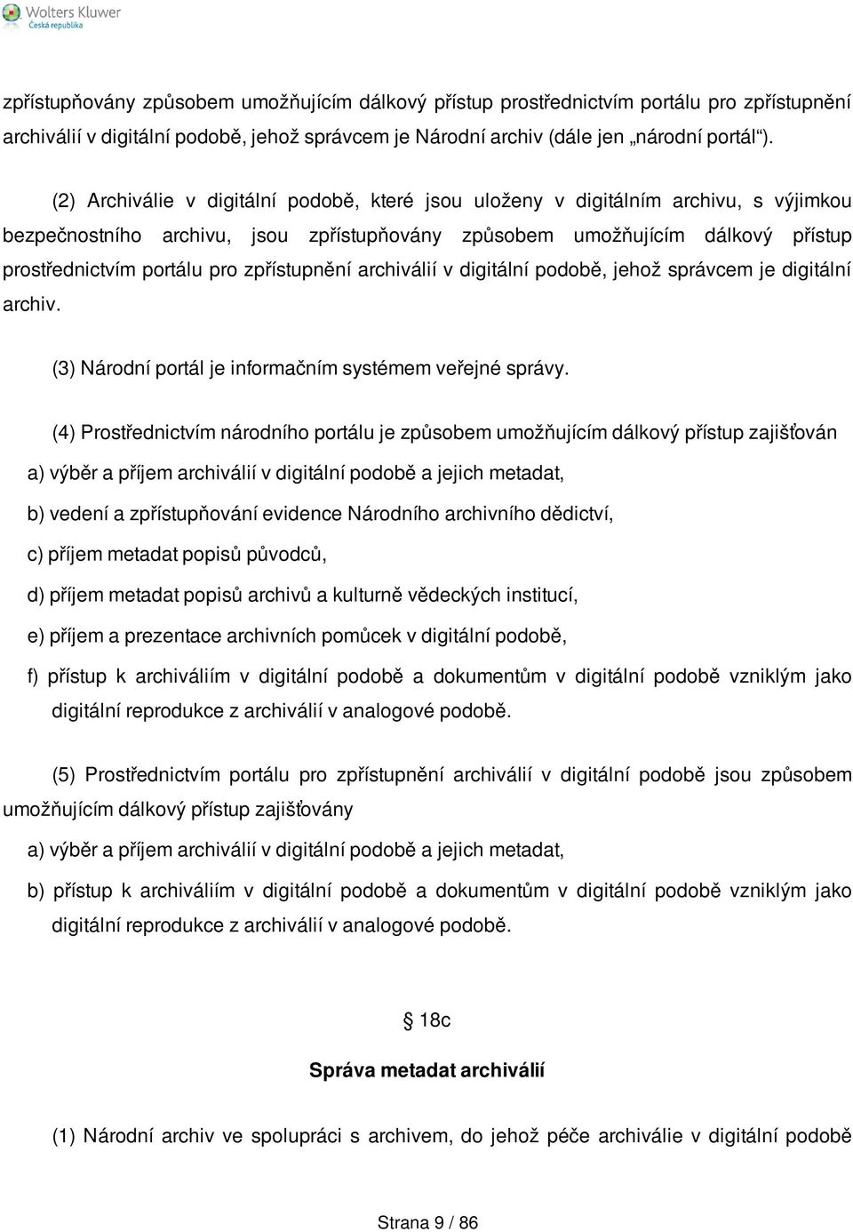 zpřístupnění archiválií v digitální podobě, jehož správcem je digitální archiv. (3) Národní portál je informačním systémem veřejné správy.