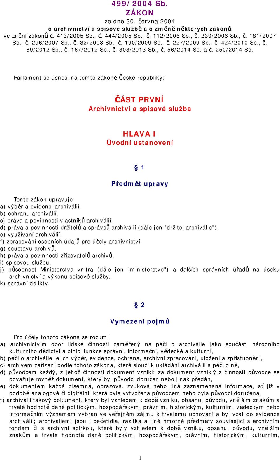 Parlament se usnesl na tomto zákoně České republiky: ČÁST PRVNÍ Archivnictví a spisová služba HLAVA I Úvodní ustanovení 1 Předmět úpravy Tento zákon upravuje a) výběr a evidenci archiválií, b)