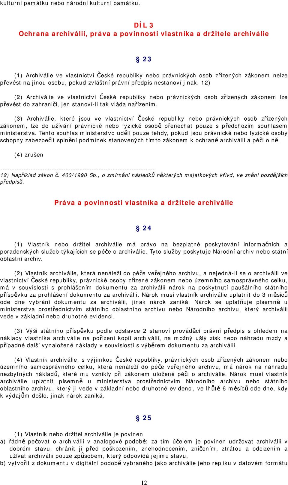 pokud zvláštní právní předpis nestanoví jinak. 12) (2) Archiválie ve vlastnictví České republiky nebo právnických osob zřízených zákonem lze převést do zahraničí, jen stanoví-li tak vláda nařízením.