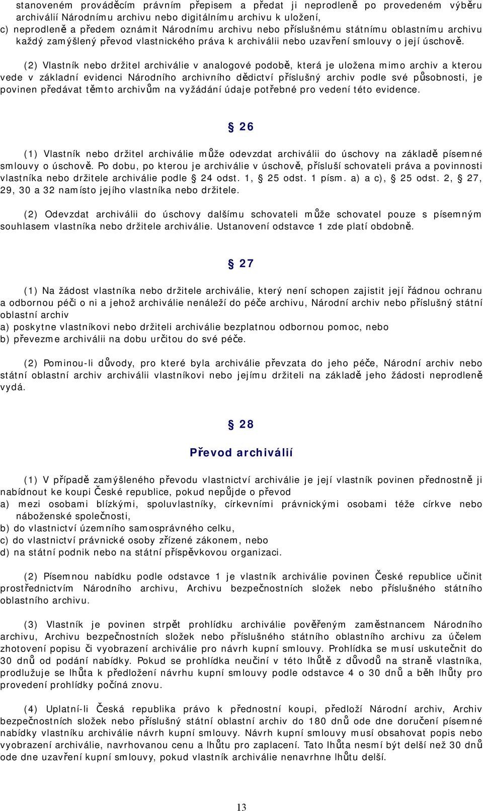 (2) Vlastník nebo držitel archiválie v analogové podobě, která je uložena mimo archiv a kterou vede v základní evidenci Národního archivního dědictví příslušný archiv podle své působnosti, je povinen