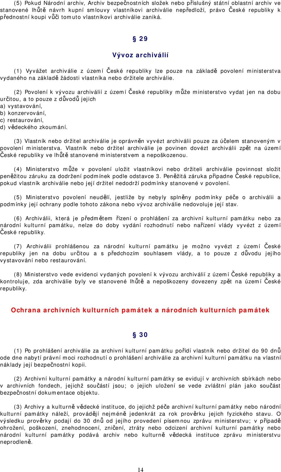 29 Vývoz archiválií (1) Vyvážet archiválie z území České republiky lze pouze na základě povolení ministerstva vydaného na základě žádosti vlastníka nebo držitele archiválie.