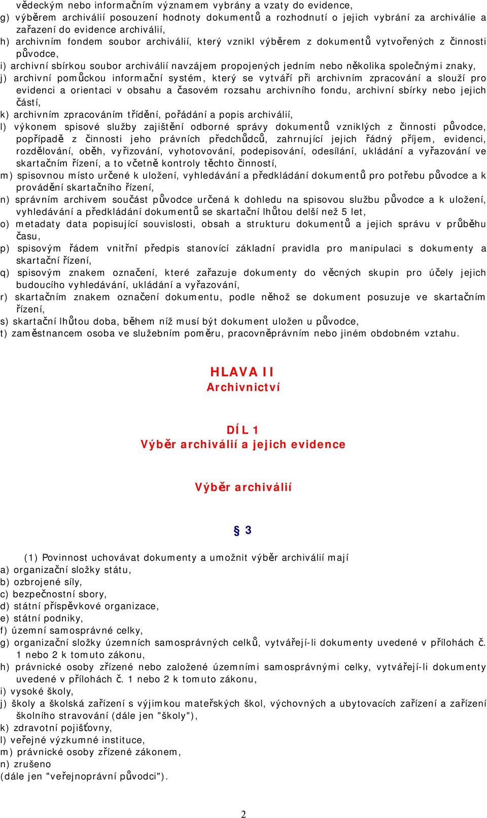 j) archivní pomůckou informační systém, který se vytváří při archivním zpracování a slouží pro evidenci a orientaci v obsahu a časovém rozsahu archivního fondu, archivní sbírky nebo jejich částí, k)