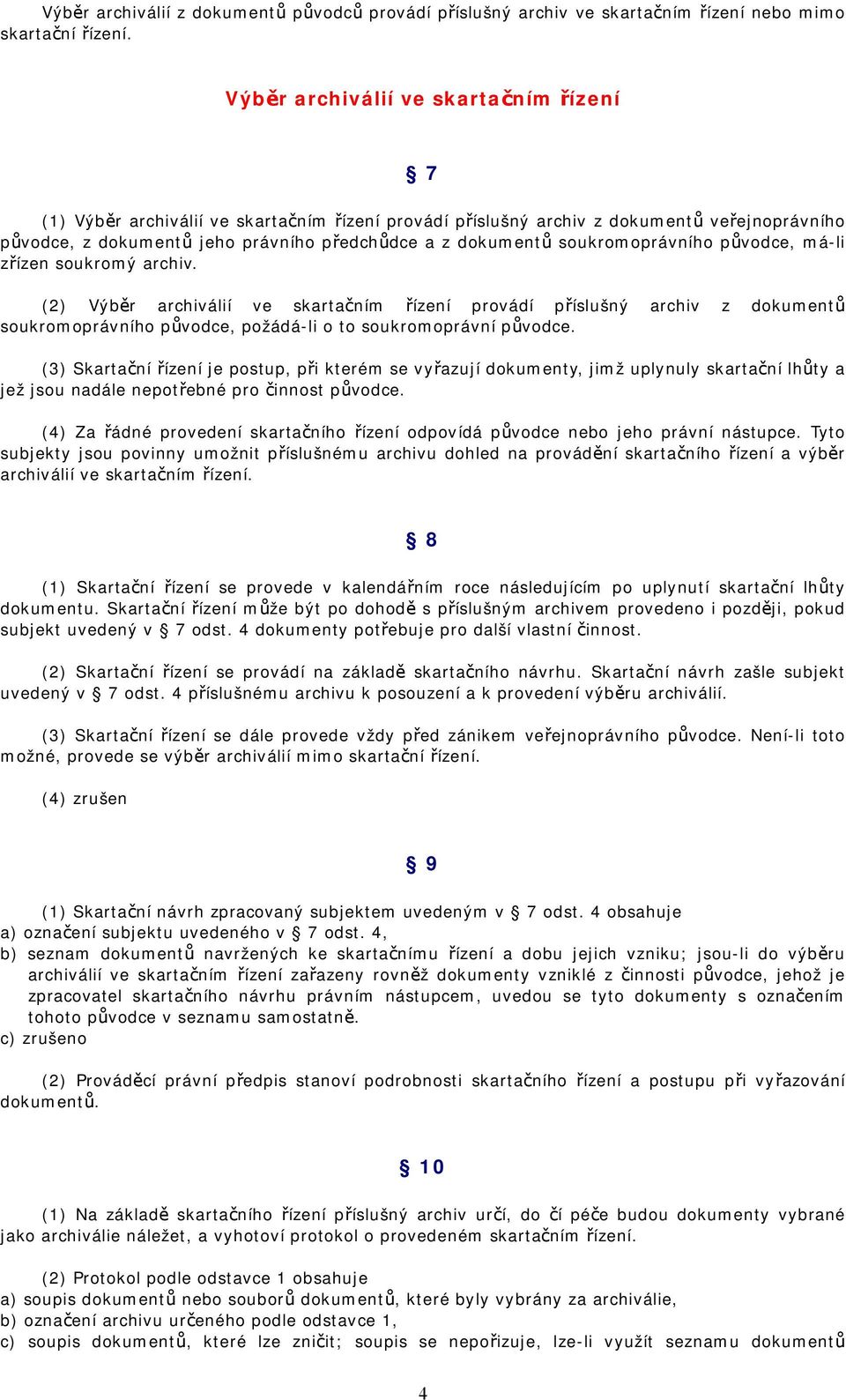 soukromoprávního původce, má-li zřízen soukromý archiv. (2) Výběr archiválií ve skartačním řízení provádí příslušný archiv z dokumentů soukromoprávního původce, požádá-li o to soukromoprávní původce.