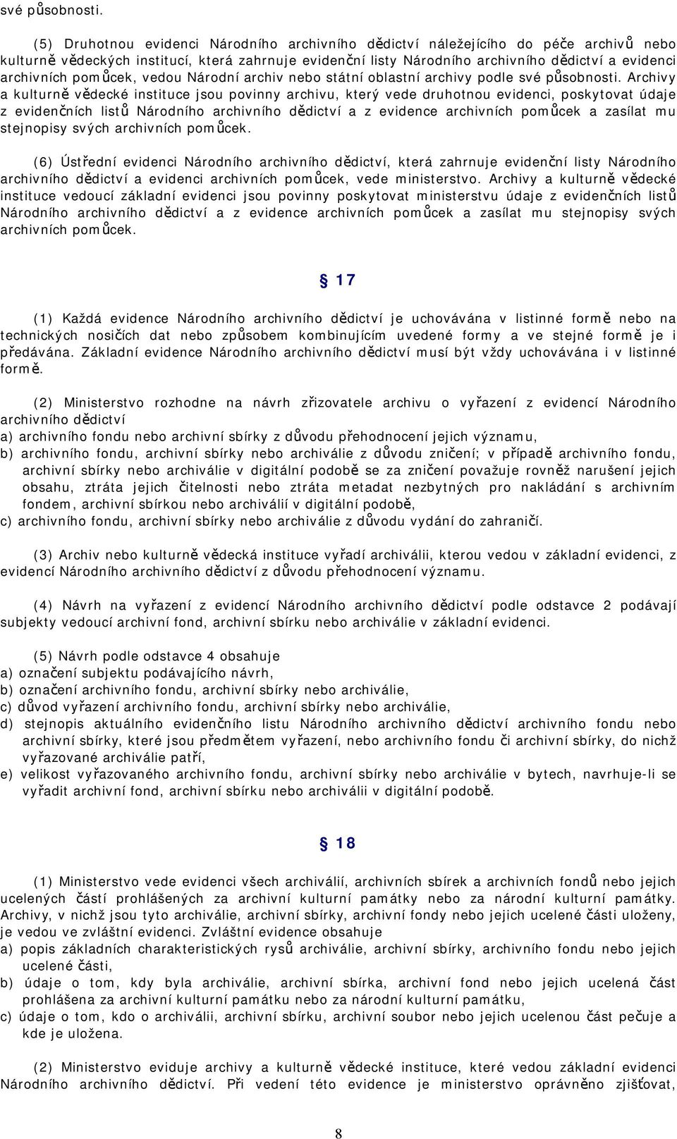 pomůcek, vedou Národní archiv nebo státní oblastní archivy podle  Archivy a kulturně vědecké instituce jsou povinny archivu, který vede druhotnou evidenci, poskytovat údaje z evidenčních listů