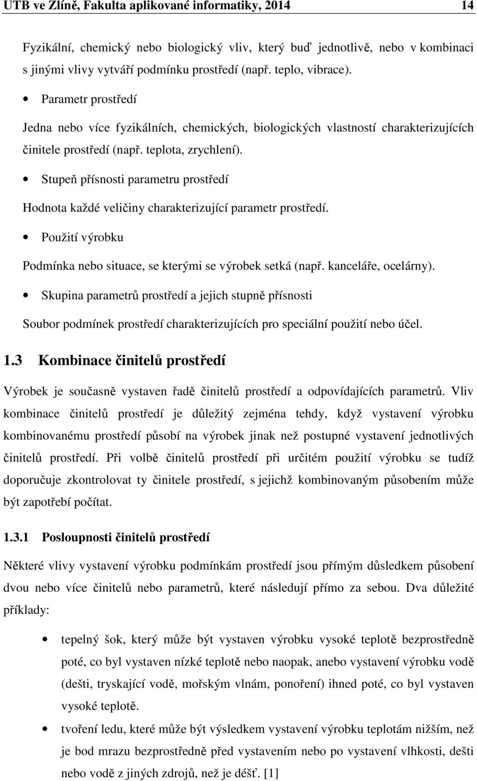 Stupeň přísnosti parametru prostředí Hodnota každé veličiny charakterizující parametr prostředí. Použití výrobku Podmínka nebo situace, se kterými se výrobek setká (např. kanceláře, ocelárny).