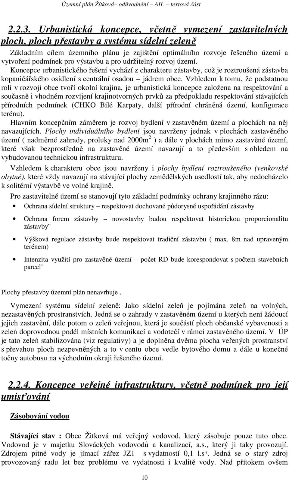 podmínek pro výstavbu a pro udržitelný rozvoj území. Koncepce urbanistického řešení vychází z charakteru zástavby, což je roztroušená zástavba kopaničářského osídlení s centrální osadou jádrem obce.