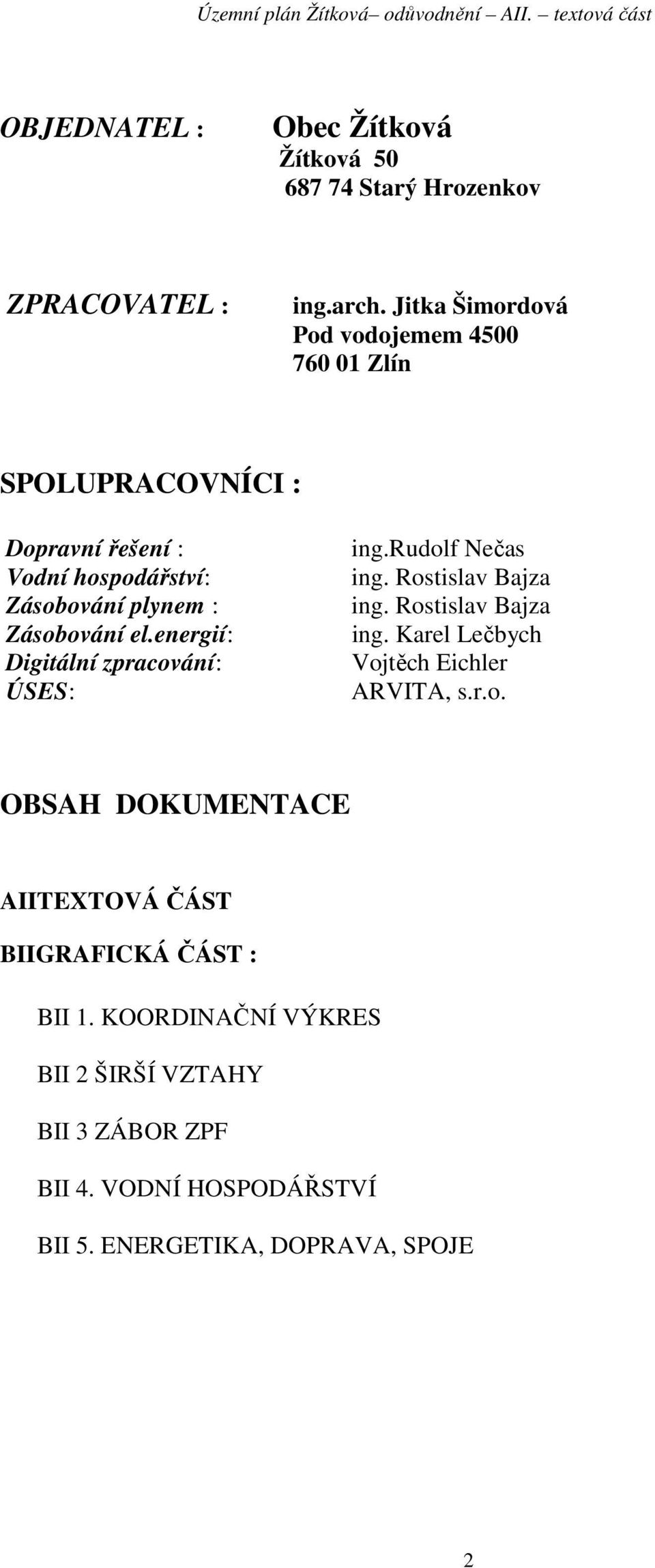 el.energií: Digitální zpracování: ÚSES: ing.rudolf Nečas ing. Rostislav Bajza ing. Rostislav Bajza ing. Karel Lečbych Vojtěch Eichler ARVITA, s.