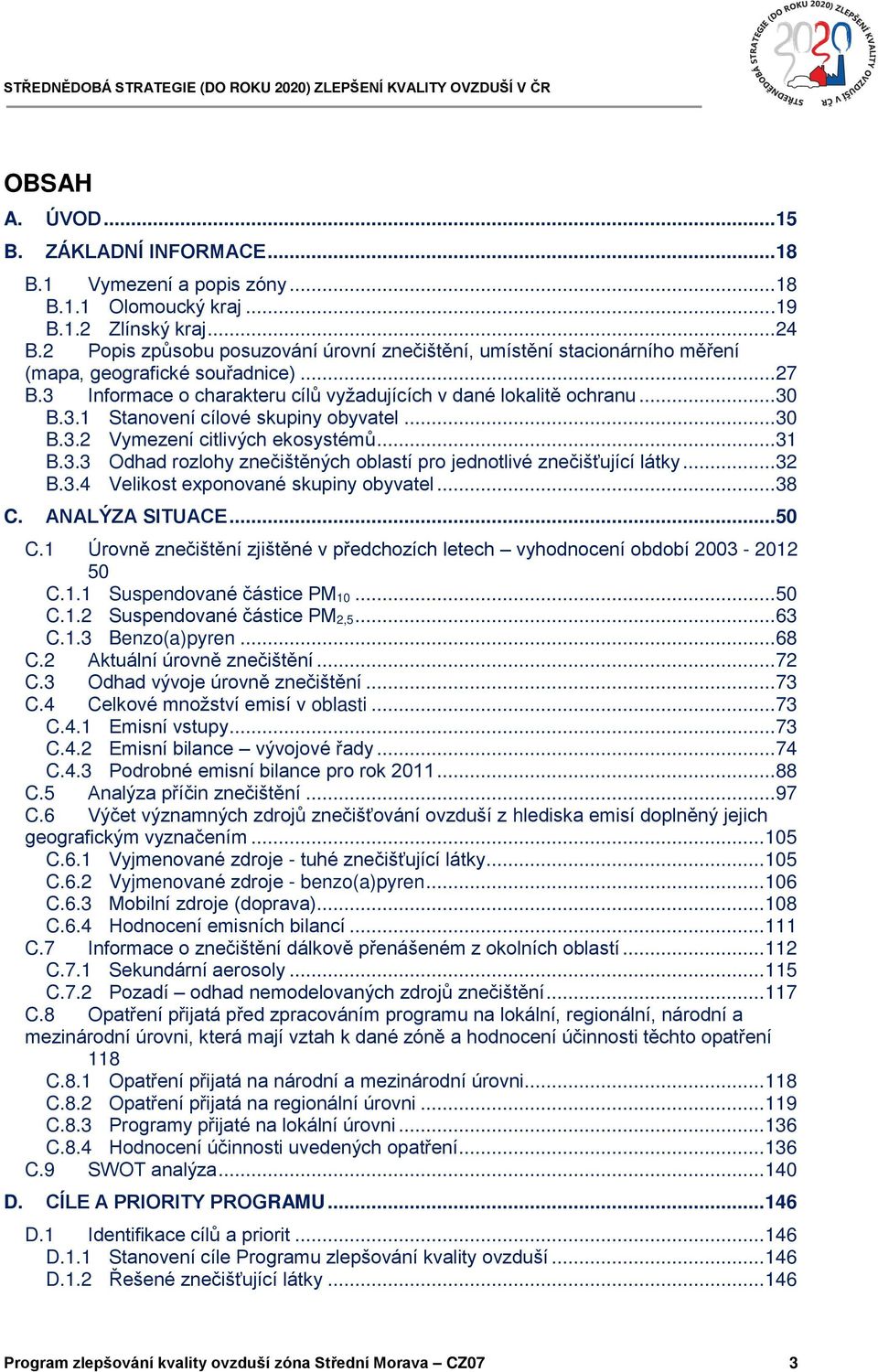 ..30 B.3.2 Vymezení citlivých ekosystémů...31 B.3.3 Odhad rozlohy znečištěných oblastí pro jednotlivé znečišťující látky...32 B.3.4 Velikost exponované skupiny obyvatel...38 C. ANALÝZA SITUACE...50 C.