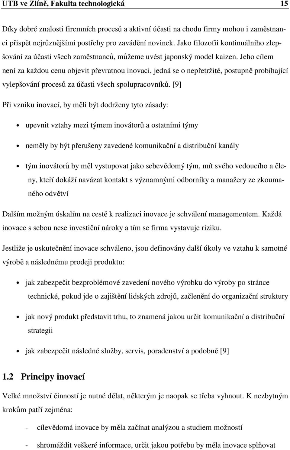 Jeho cílem není za každou cenu objevit převratnou inovaci, jedná se o nepřetržité, postupně probíhající vylepšování procesů za účasti všech spolupracovníků.