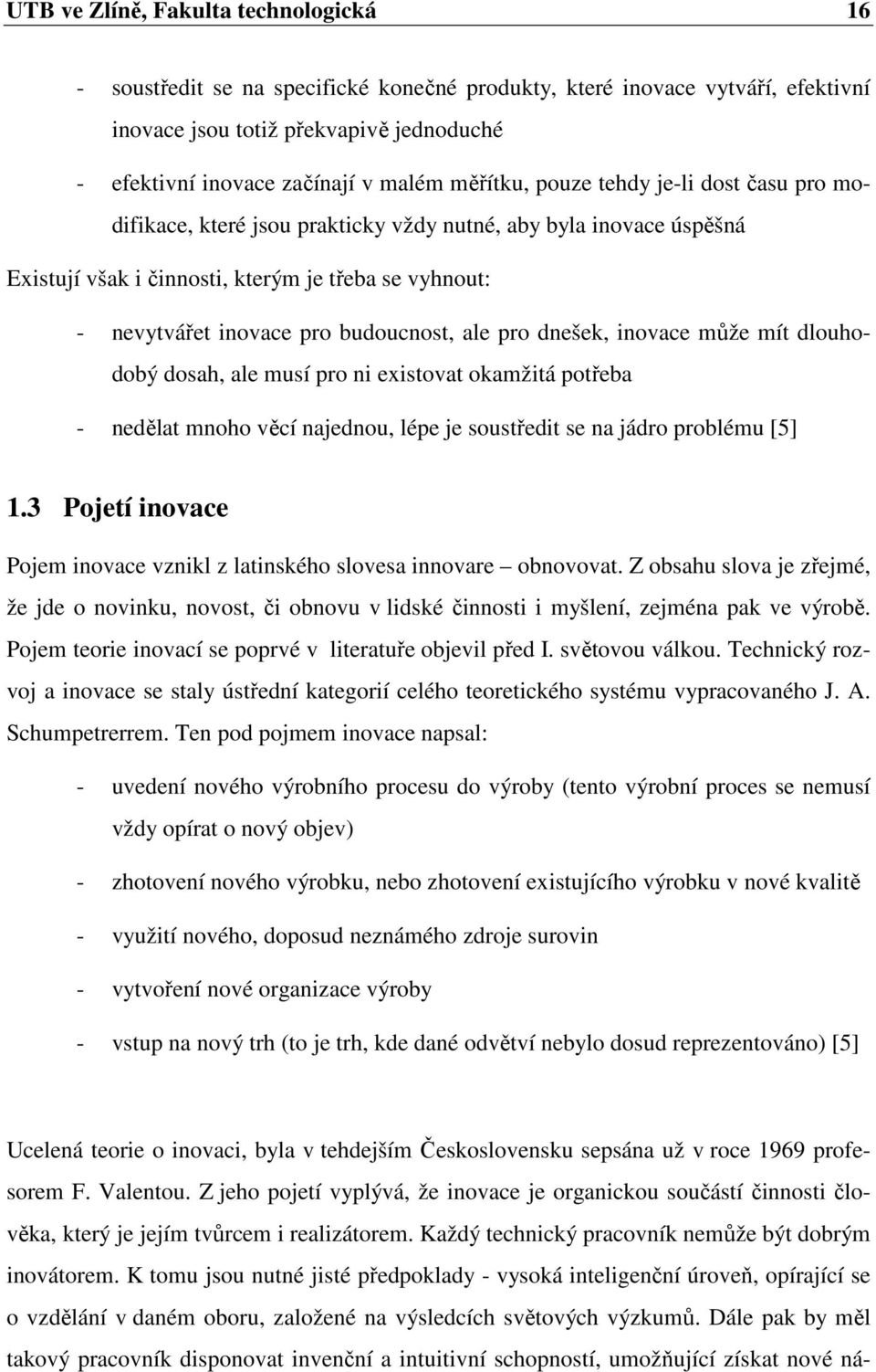 budoucnost, ale pro dnešek, inovace může mít dlouhodobý dosah, ale musí pro ni existovat okamžitá potřeba - nedělat mnoho věcí najednou, lépe je soustředit se na jádro problému [5] 1.