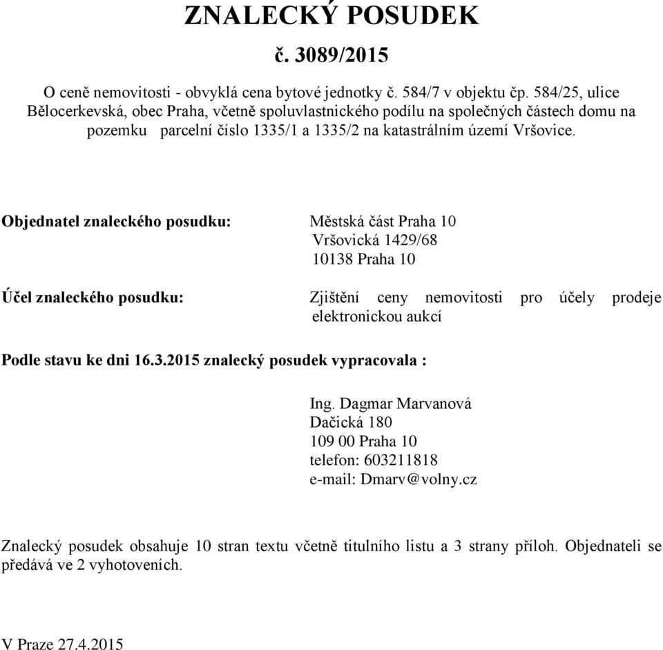 Objednatel znaleckého posudku: Městská část Praha 10 Vršovická 1429/68 10138 Praha 10 Účel znaleckého posudku: Zjištění ceny nemovitosti pro účely prodeje elektronickou aukcí Podle stavu