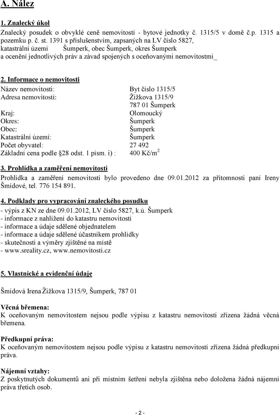 Informace o nemovitosti Název nemovitosti: Byt číslo 1315/5 Adresa nemovitosti: Ţiţkova 1315/9 787 01 Šumperk Kraj: Olomoucký Okres: Šumperk Obec: Šumperk Katastrální území: Šumperk Počet obyvatel: