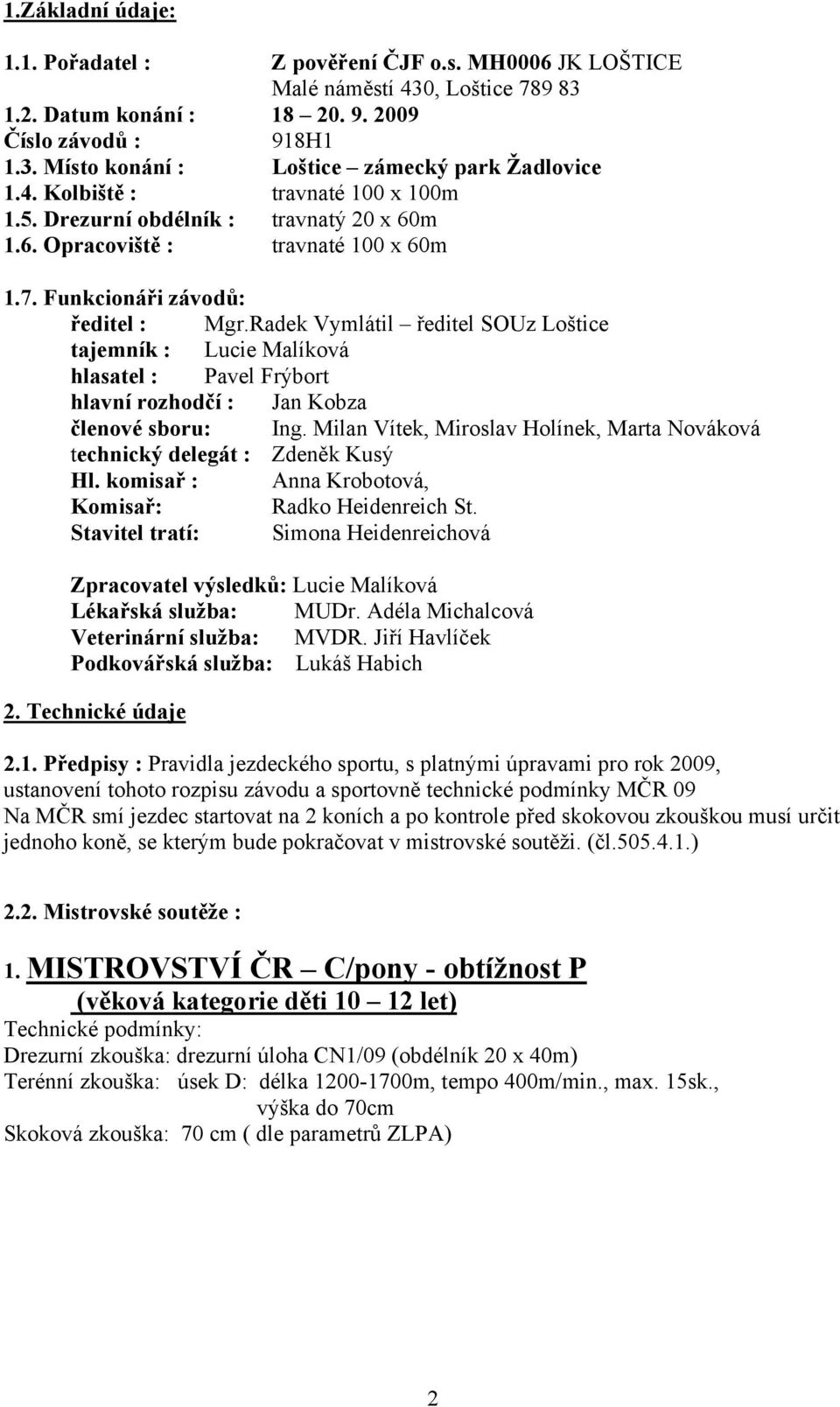 Radek Vymlátil ředitel SOUz Loštice tajemník : Lucie Malíková hlasatel : Pavel Frýbort hlavní rozhodčí : Jan Kobza členové sboru: Ing.