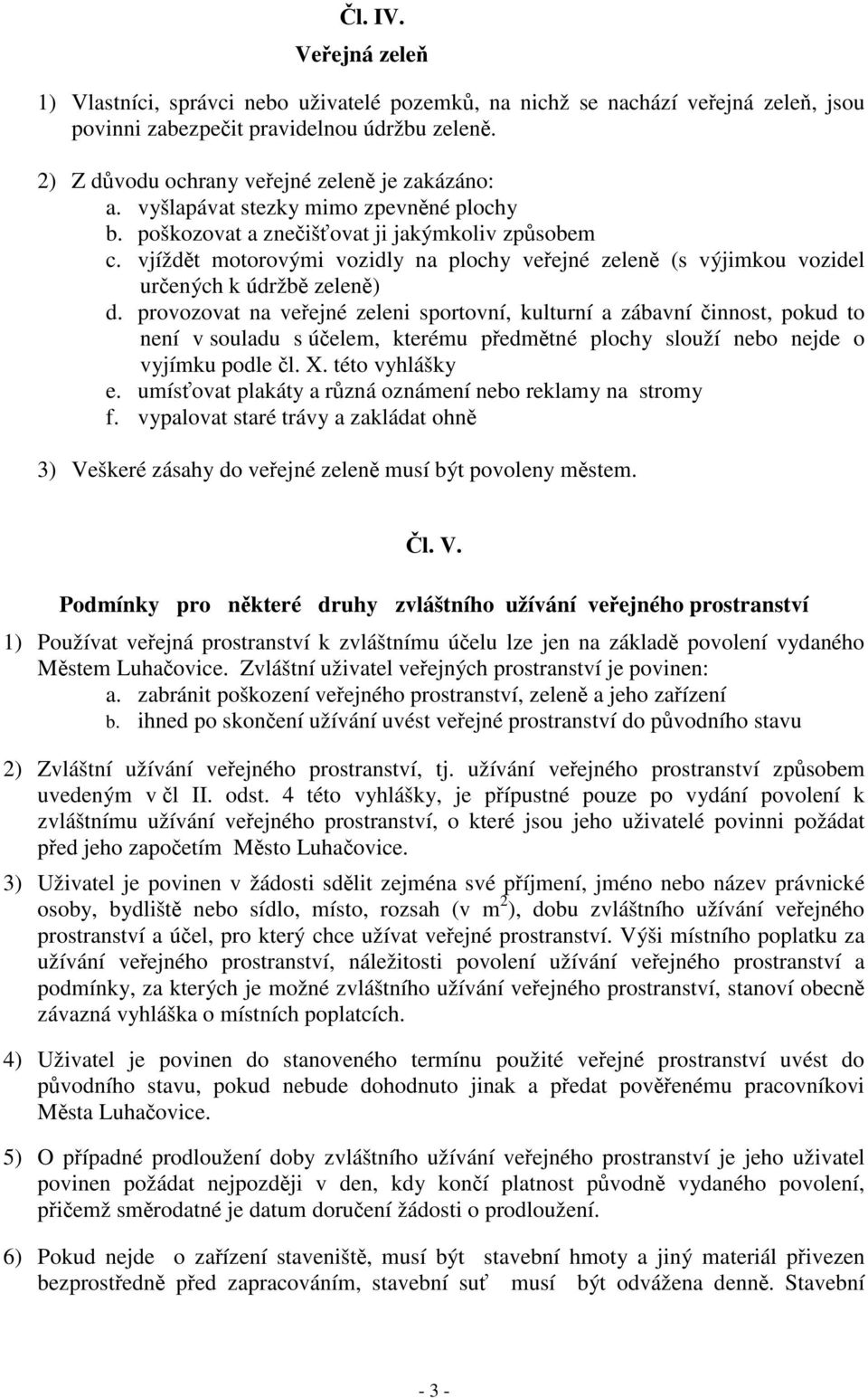 provozovat na veejné zeleni sportovní, kulturní a zábavní innost, pokud to není v souladu s úelem, kterému pedmtné plochy slouží nebo nejde o vyjímku podle l. X. této vyhlášky e.