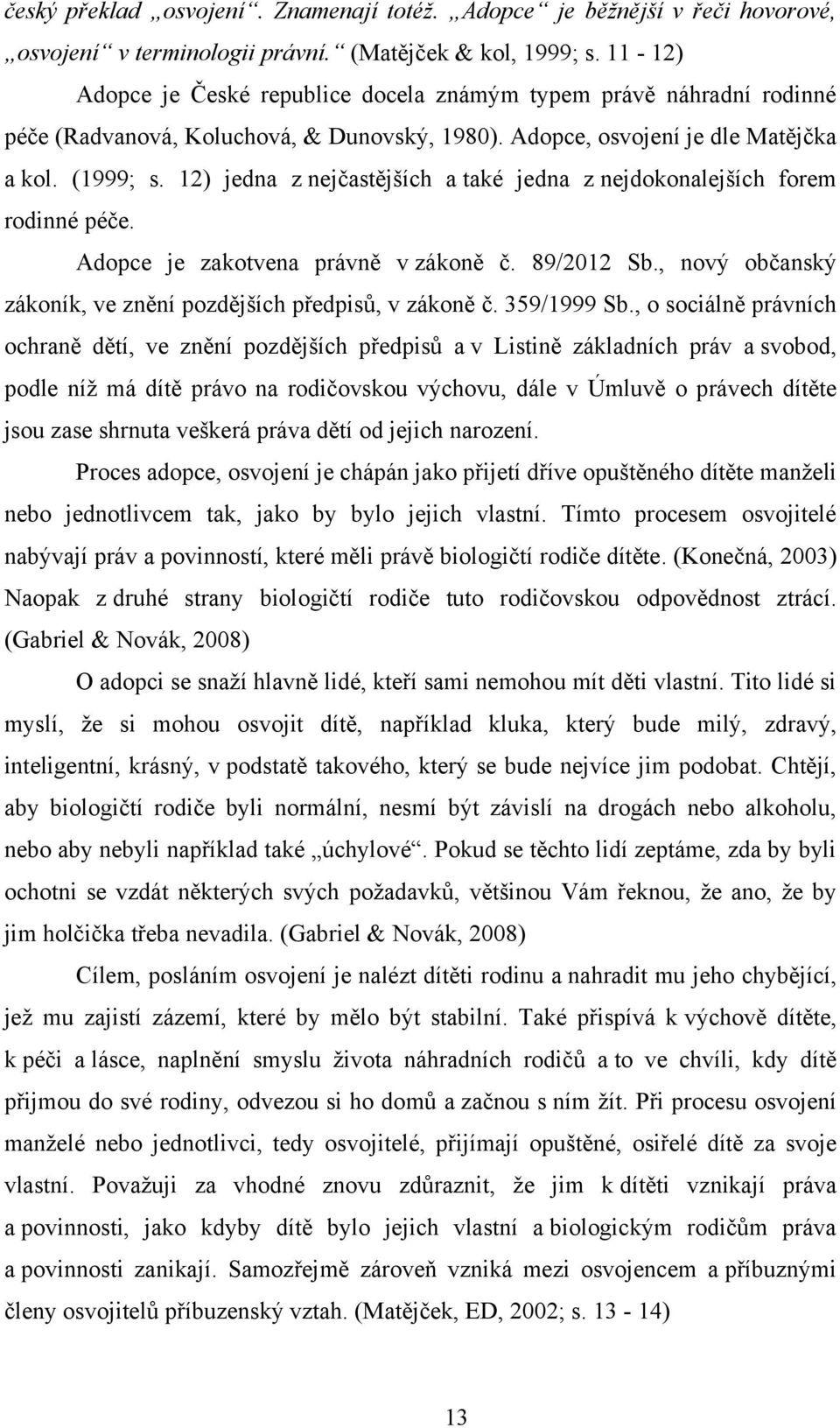 12) jedna z nejčastějších a také jedna z nejdokonalejších forem rodinné péče. Adopce je zakotvena právně v zákoně č. 89/2012 Sb., nový občanský zákoník, ve znění pozdějších předpisů, v zákoně č.