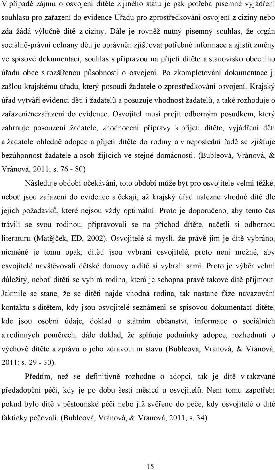 stanovisko obecního úřadu obce s rozšířenou působností o osvojení. Po zkompletování dokumentace ji zašlou krajskému úřadu, který posoudí ţadatele o zprostředkování osvojení.