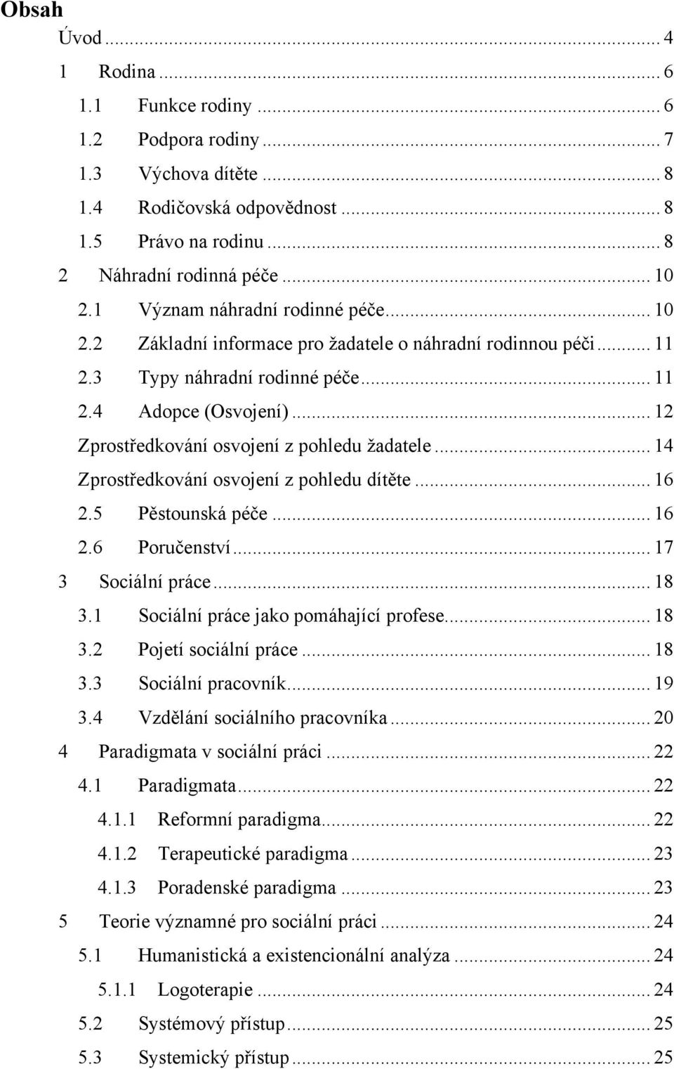 .. 12 Zprostředkování osvojení z pohledu ţadatele... 14 Zprostředkování osvojení z pohledu dítěte... 16 2.5 Pěstounská péče... 16 2.6 Poručenství... 17 3 Sociální práce... 18 3.