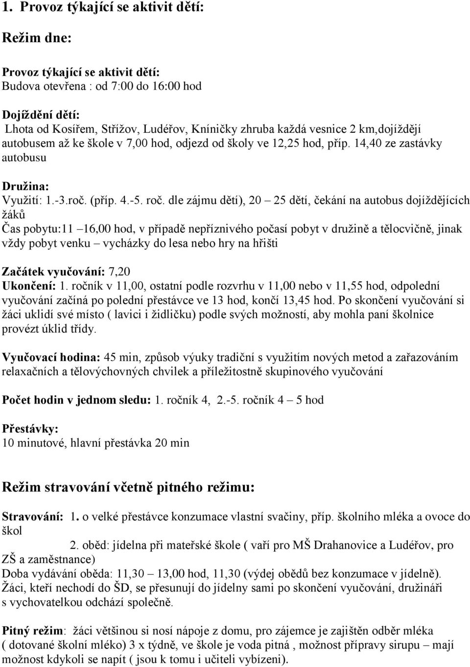 dle zájmu dětí), 20 25 dětí, čekání na autobus dojíždějících žáků Čas pobytu:11 16,00 hod, v případě nepříznivého počasí pobyt v družině a tělocvičně, jinak vždy pobyt venku vycházky do lesa nebo hry