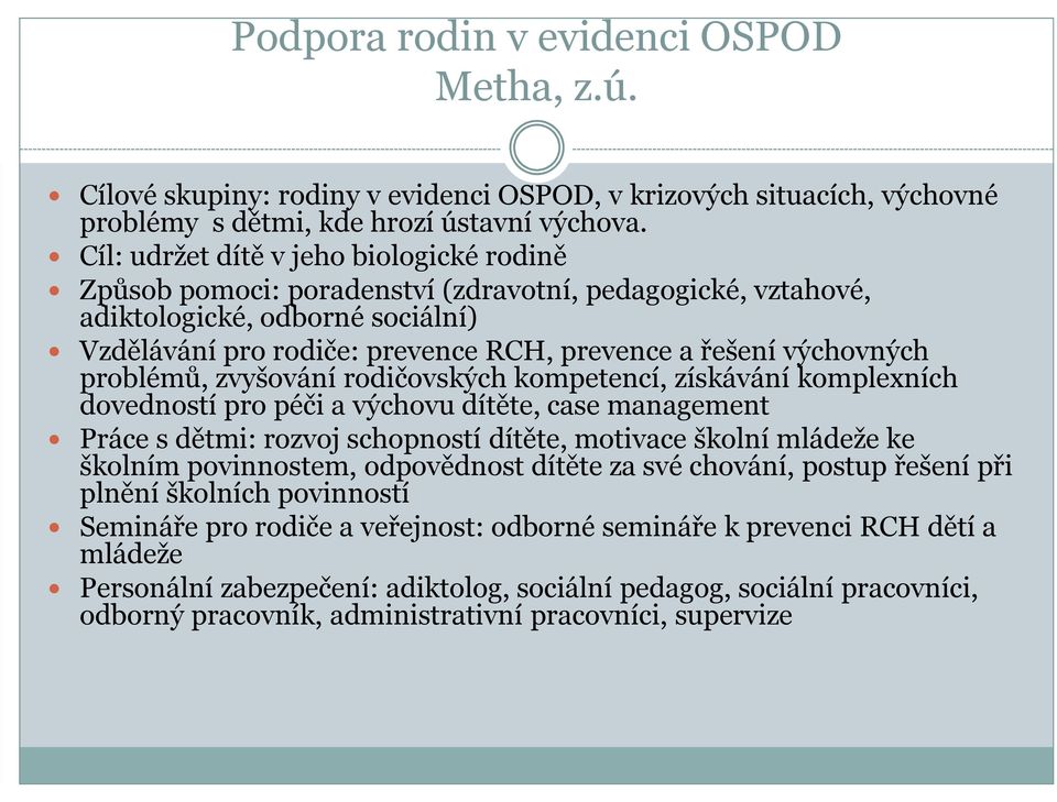 výchovných problémů, zvyšování rodičovských kompetencí, získávání komplexních dovedností pro péči a výchovu dítěte, case management Práce s dětmi: rozvoj schopností dítěte, motivace školní mládeže ke