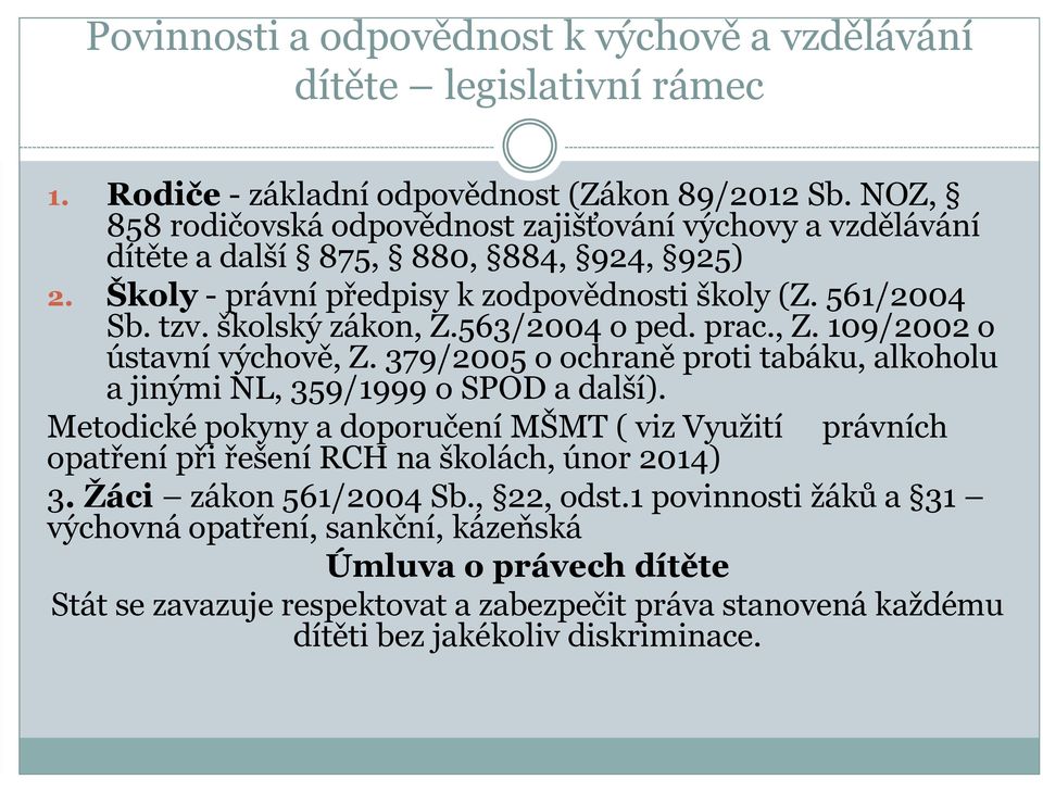 563/2004 o ped. prac., Z. 109/2002 o ústavní výchově, Z. 379/2005 o ochraně proti tabáku, alkoholu a jinými NL, 359/1999 o SPOD a další).
