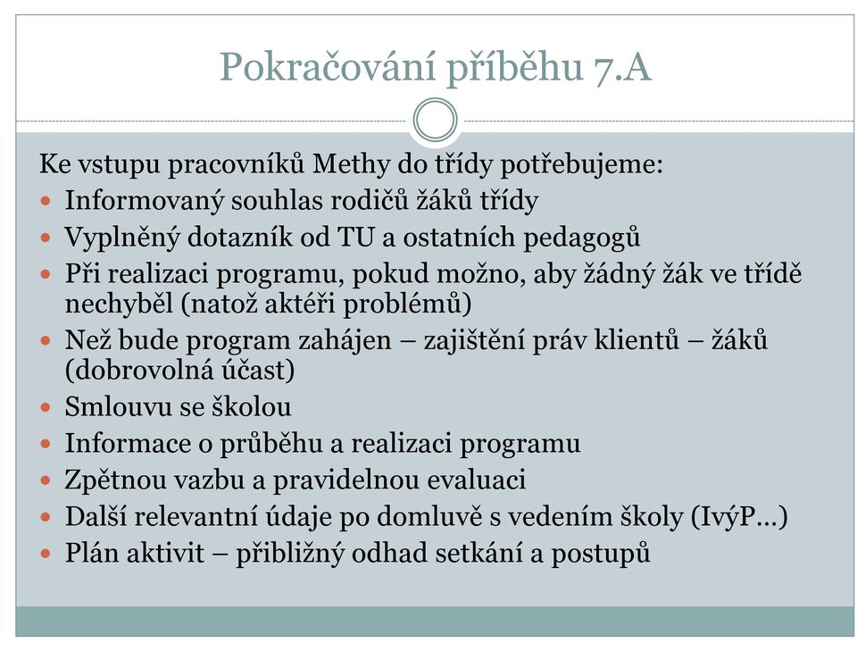 pedagogů Při realizaci programu, pokud možno, aby žádný žák ve třídě nechyběl (natož aktéři problémů) Než bude program zahájen