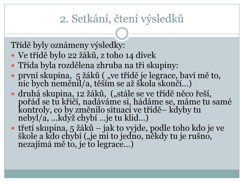 něco řeší, pořád se tu křičí, nadáváme si, hádáme se, máme tu samé kontroly, co by změnilo situaci ve třídě kdyby tu nebyl/a,.