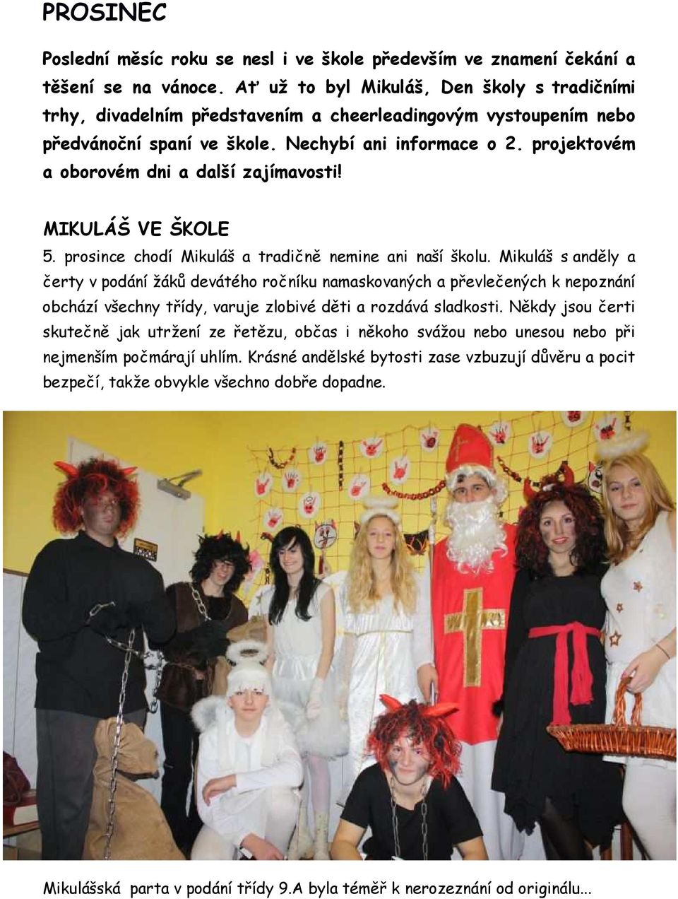 projektovém a oborovém dni a další zajímavosti! MIKULÁŠ VE ŠKOLE 5. prosince chodí Mikuláš a tradičně nemine ani naší školu.