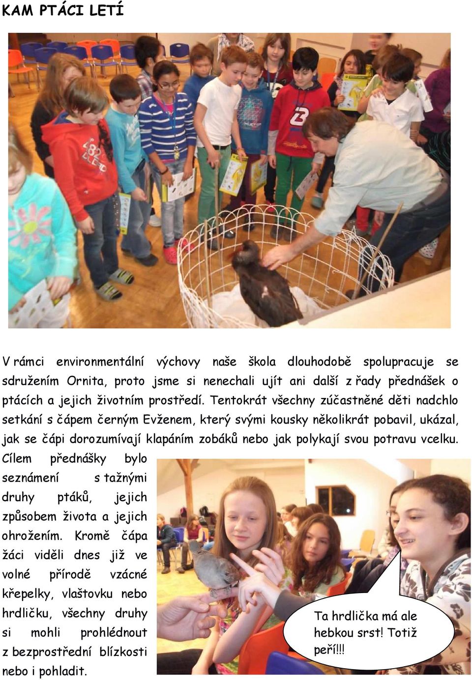 Tentokrát všechny zúčastněné děti nadchlo setkání s čápem černým Evženem, který svými kousky několikrát pobavil, ukázal, jak se čápi dorozumívají klapáním zobáků nebo jak